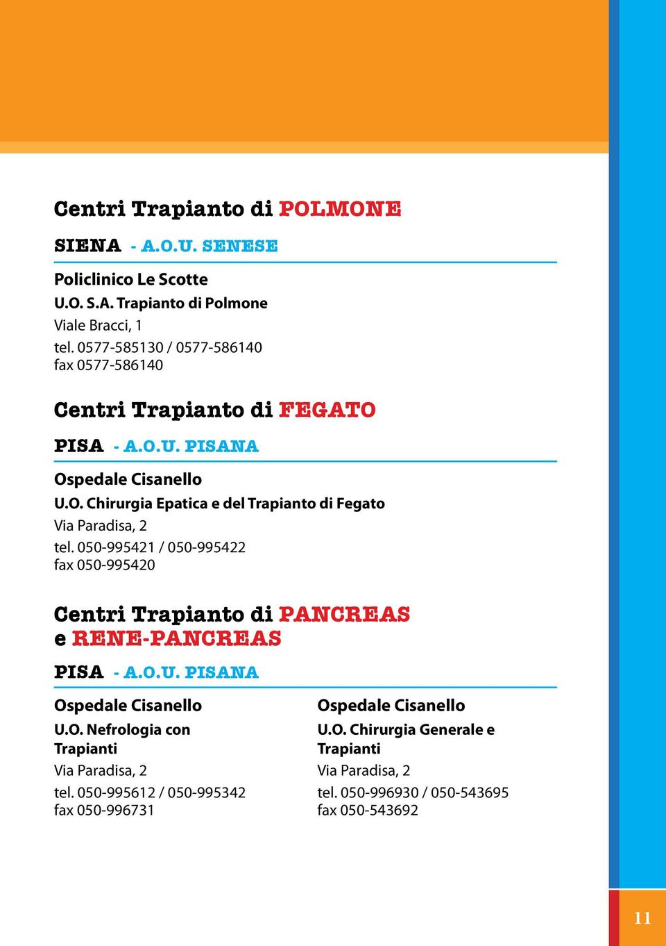 050-995421 / 050-995422 fax 050-995420 Centri Trapianto di PANCREAS e RENE-PANCREAS PISA - A.O.U. PISANA Ospedale Cisanello U.O. Nefrologia con Trapianti Via Paradisa, 2 tel.