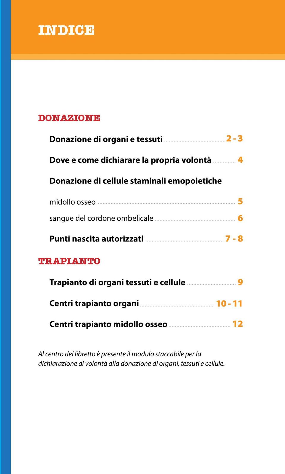 Trapianto di organi tessuti e cellule Centri trapianto organi Centri trapianto midollo osseo 9 10-11 12 Al centro