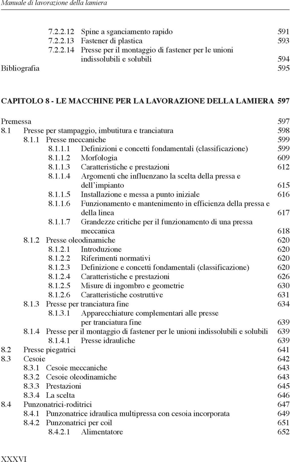 1 Presse per stampaggio, imbutitura e tranciatura 598 8.1.1 Presse meccaniche 599 8.1.1.1 Definizioni e concetti fondamentali (classificazione) 599 8.1.1.2 Morfologia 609 8.1.1.3 Caratteristiche e prestazioni 612 8.