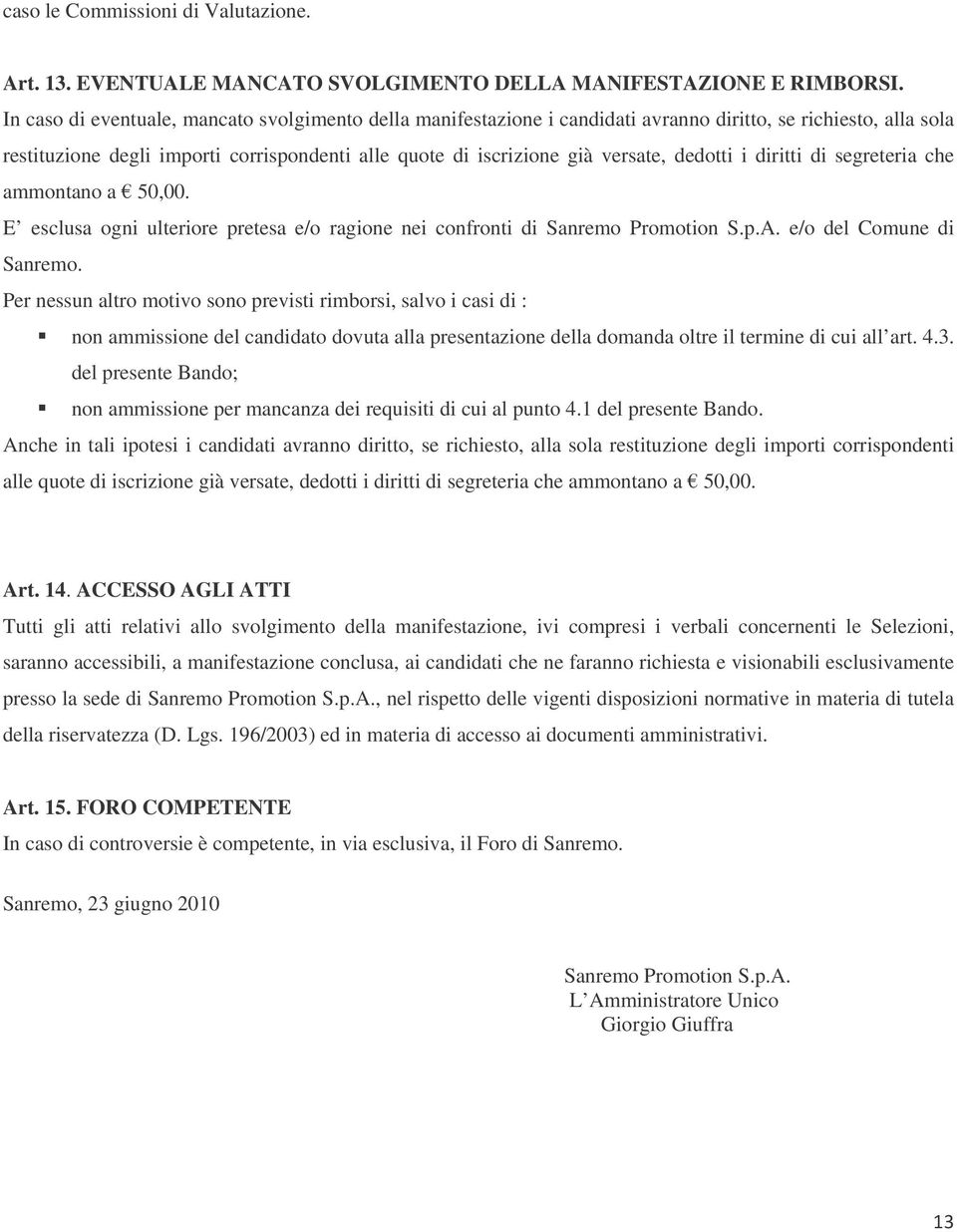 dedotti i diritti di segreteria che ammontano a 50,00. E esclusa ogni ulteriore pretesa e/o ragione nei confronti di Sanremo Promotion S.p.A. e/o del Comune di Sanremo.