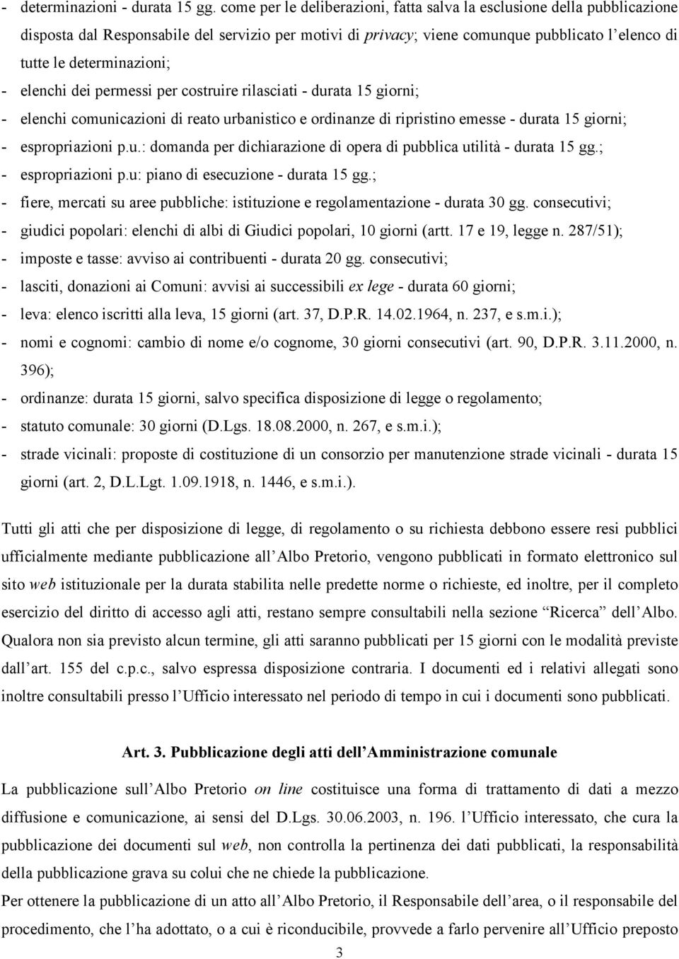 elenchi dei permessi per costruire rilasciati - durata 15 giorni; - elenchi comunicazioni di reato urbanistico e ordinanze di ripristino emesse - durata 15 giorni; - espropriazioni p.u.: domanda per dichiarazione di opera di pubblica utilità - durata 15 gg.