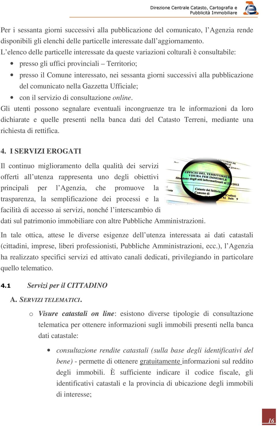 pubblicazione del comunicato nella Gazzetta Ufficiale; con il servizio di consultazione online.