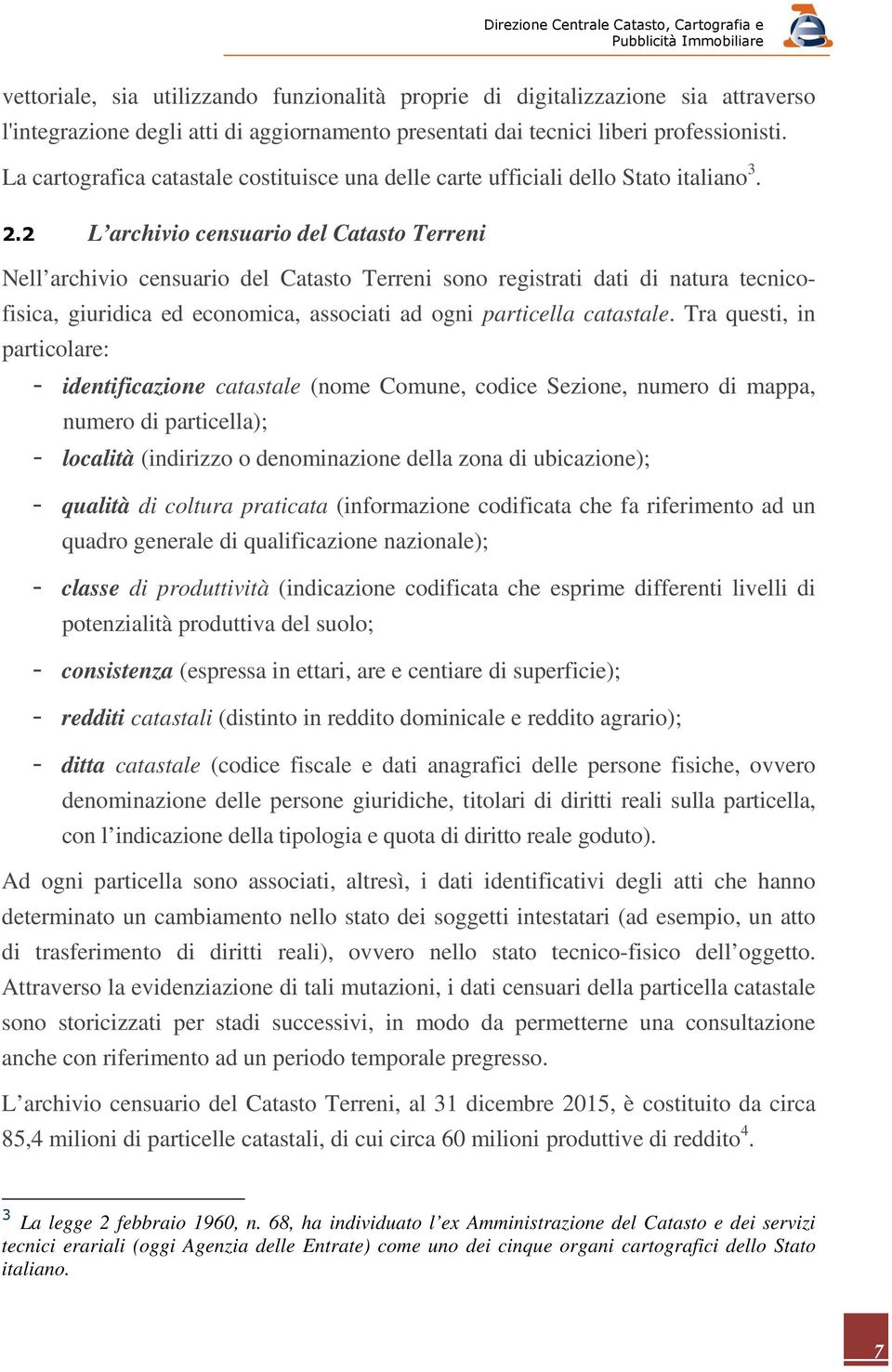 2 L archivio censuario del Catasto Terreni Nell archivio censuario del Catasto Terreni sono registrati dati di natura tecnicofisica, giuridica ed economica, associati ad ogni particella catastale.