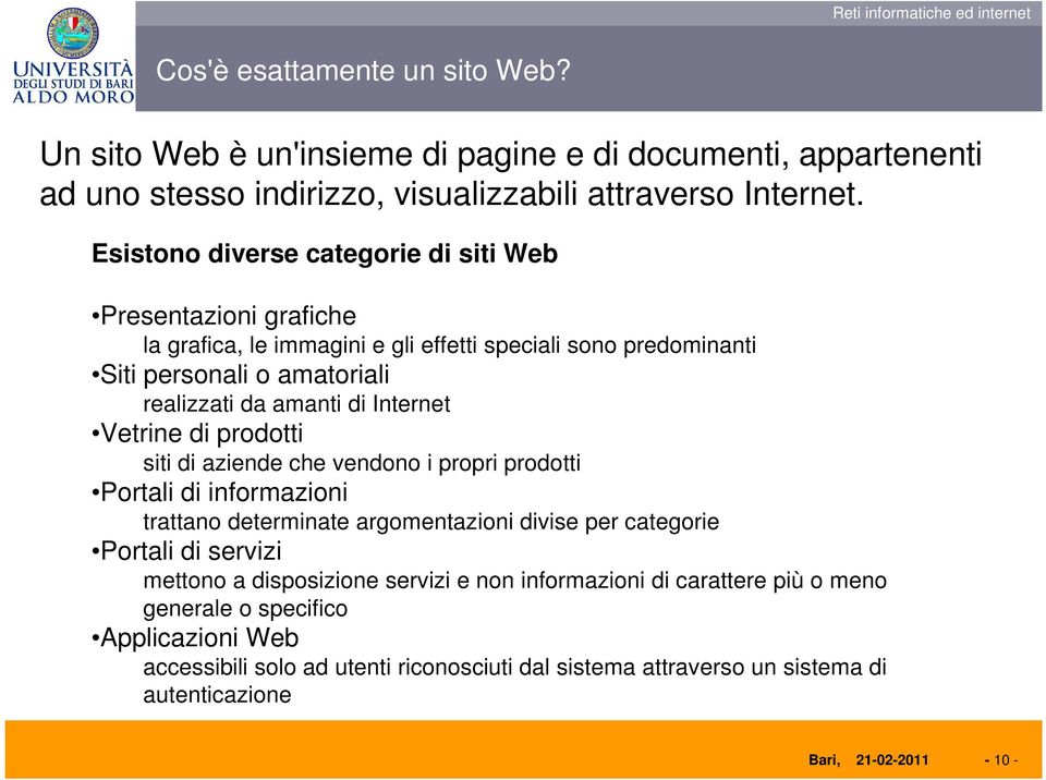 Internet Vetrine di prodotti siti di aziende che vendono i propri prodotti Portali di informazioni trattano determinate argomentazioni divise per categorie Portali di servizi mettono