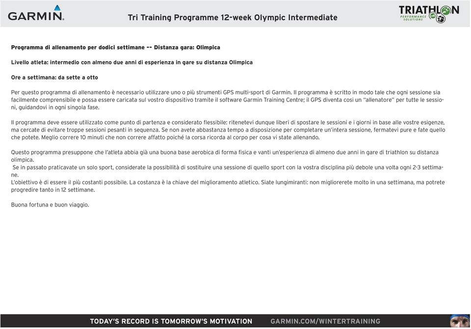 Il programma è scritto in modo tale che ogni sessione sia facilmente comprensibile e possa essere caricata sul vostro dispositivo tramite il software Garmin Training Centre; il GPS diventa cosi un