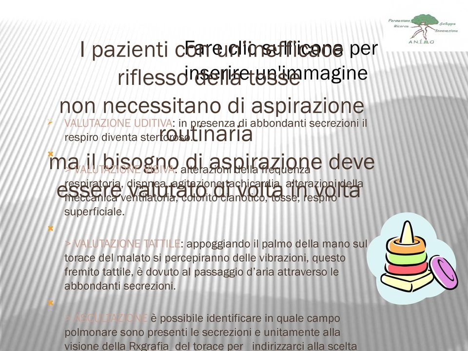 routinaria ma il bisogno di aspirazione deve > VALUTAZIONE VISIVA: alterazioni della frequenza respiratoria, dispnea, agitazione,tachicardia, alterazioni della essere valutato volta inrespiro volta