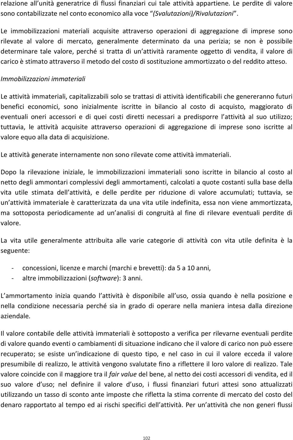 tale valore, perché si tratta di un attività raramente oggetto di vendita, il valore di carico è stimato attraverso il metodo del costo di sostituzione ammortizzato o del reddito atteso.