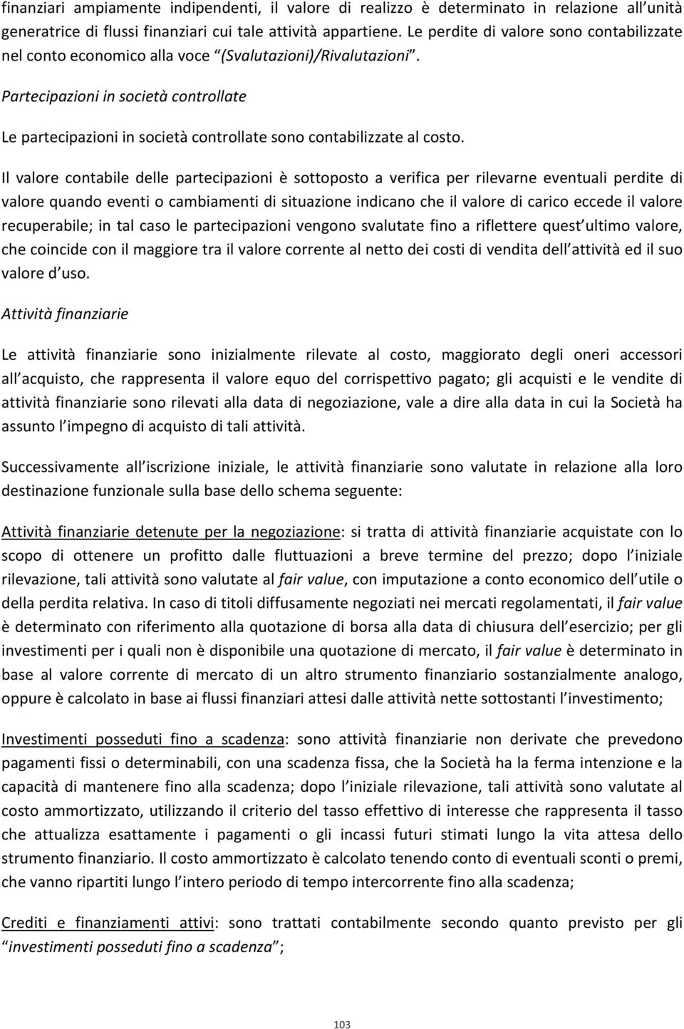 Partecipazioni in società controllate Le partecipazioni in società controllate sono contabilizzate al costo.