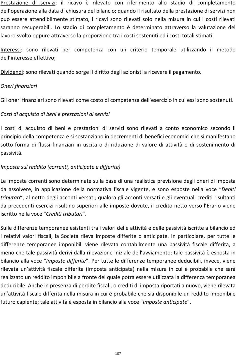 Lo stadio di completamento è determinato attraverso la valutazione del lavoro svolto oppure attraverso la proporzione tra i costi sostenuti ed i costi totali stimati; Interessi: sono rilevati per