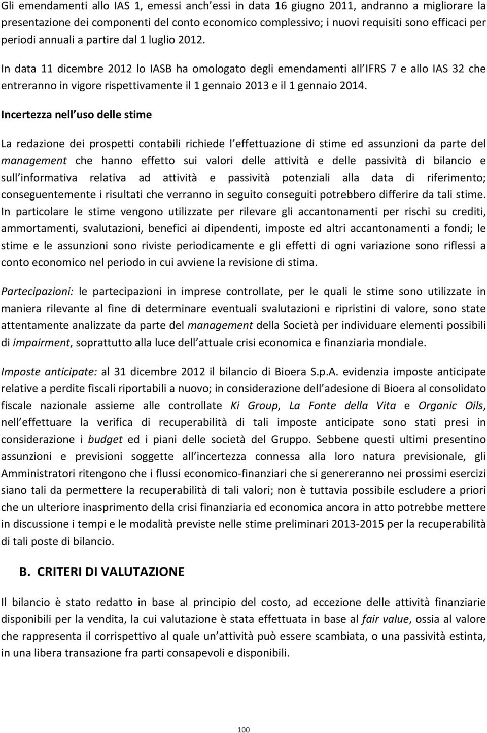 In data 11 dicembre 2012 lo IASB ha omologato degli emendamenti all IFRS 7 e allo IAS 32 che entreranno in vigore rispettivamente il 1 gennaio 2013 e il 1 gennaio 2014.