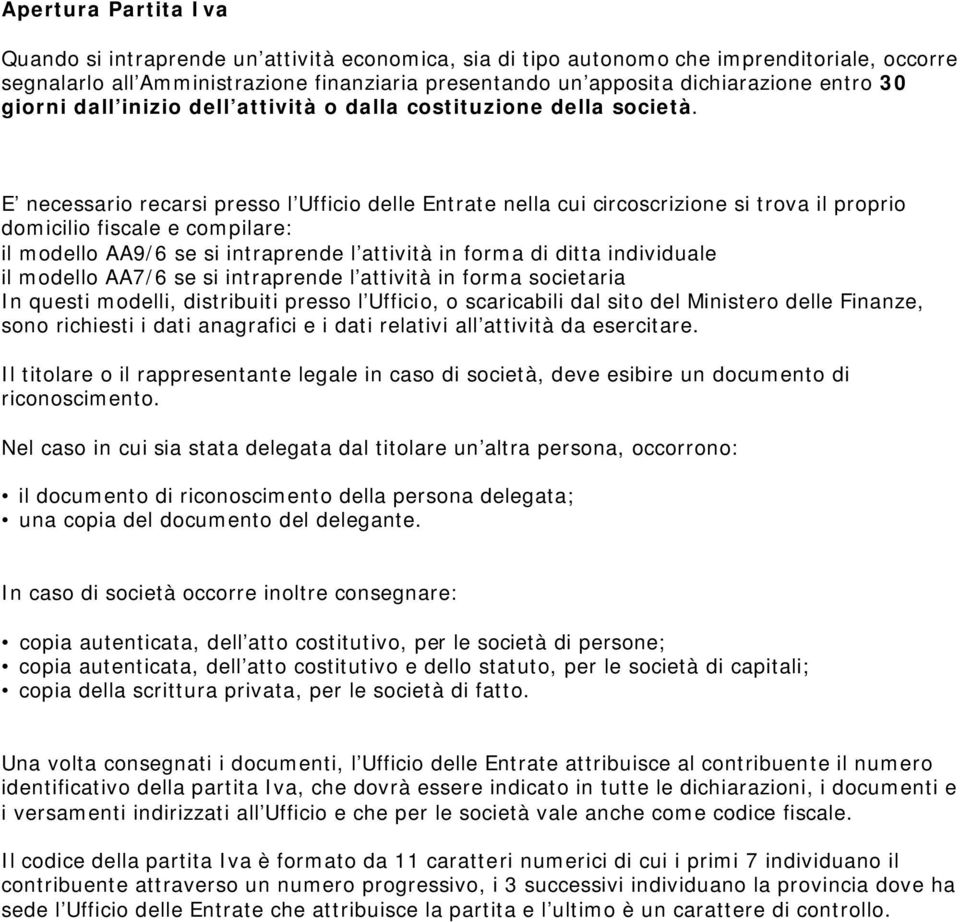 E necessario recarsi presso l Ufficio delle Entrate nella cui circoscrizione si trova il proprio domicilio fiscale e compilare: il modello AA9/6 se si intraprende l attività in forma di ditta