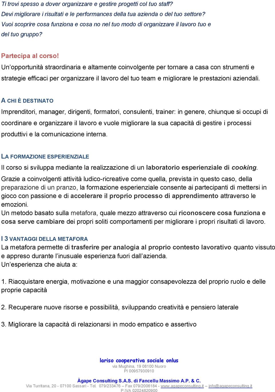 Un opportunità straordinaria e altamente coinvolgente per tornare a casa con strumenti e strategie efficaci per organizzare il lavoro del tuo team e migliorare le prestazioni aziendali.