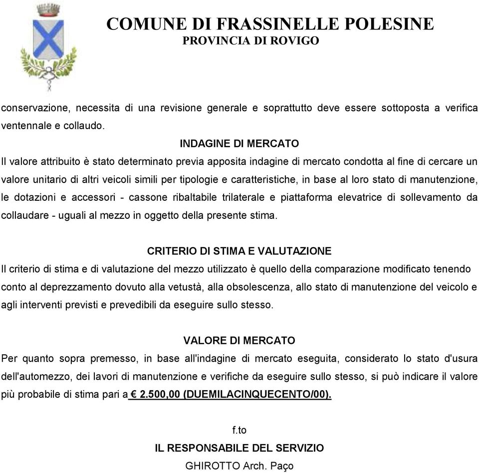 caratteristiche, in base al loro stato di manutenzione, le dotazioni e accessori - cassone ribaltabile trilaterale e piattaforma elevatrice di sollevamento da collaudare - uguali al mezzo in oggetto