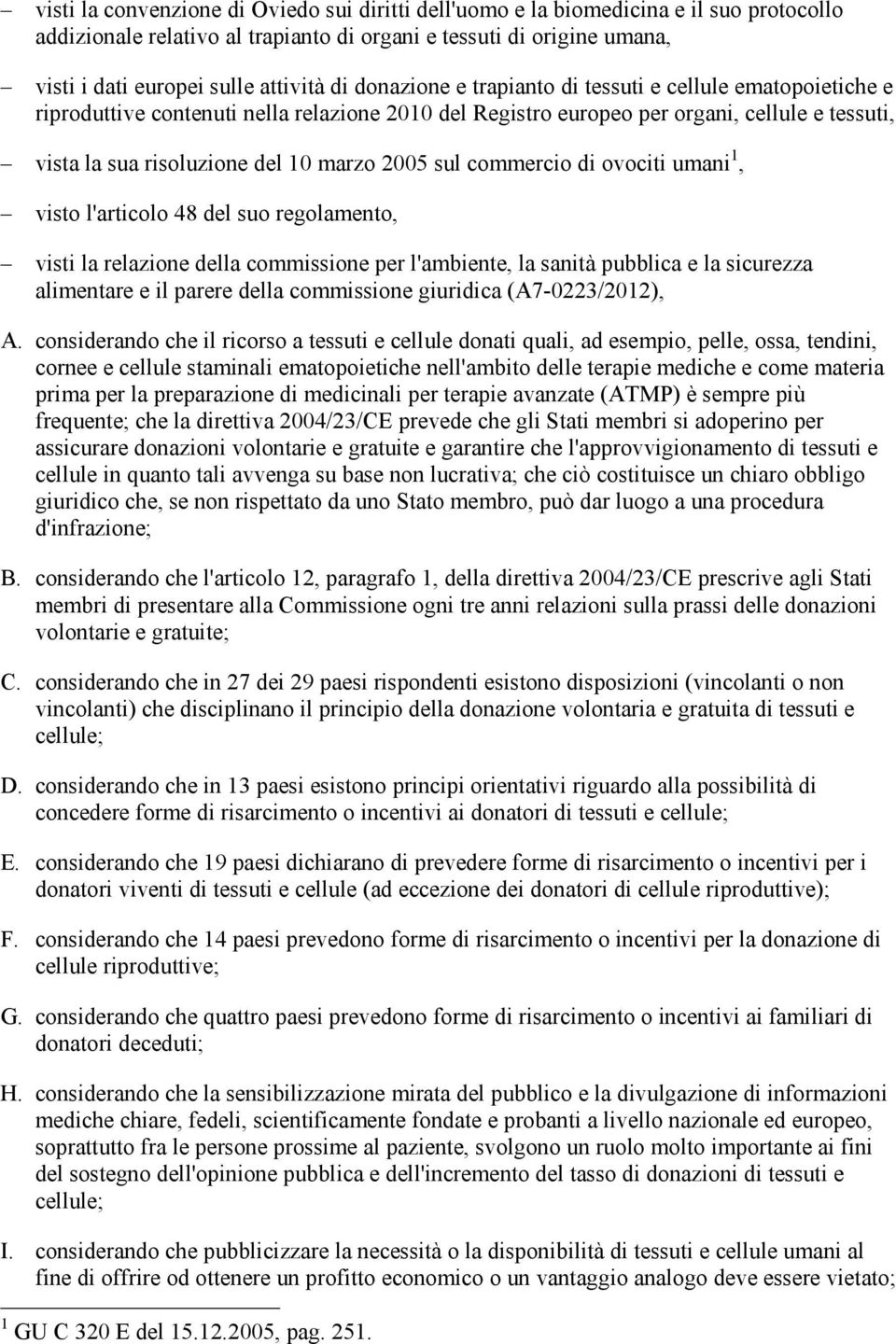 2005 sul commercio di ovociti umani 1, visto l'articolo 48 del suo regolamento, visti la relazione della commissione per l'ambiente, la sanità pubblica e la sicurezza alimentare e il parere della