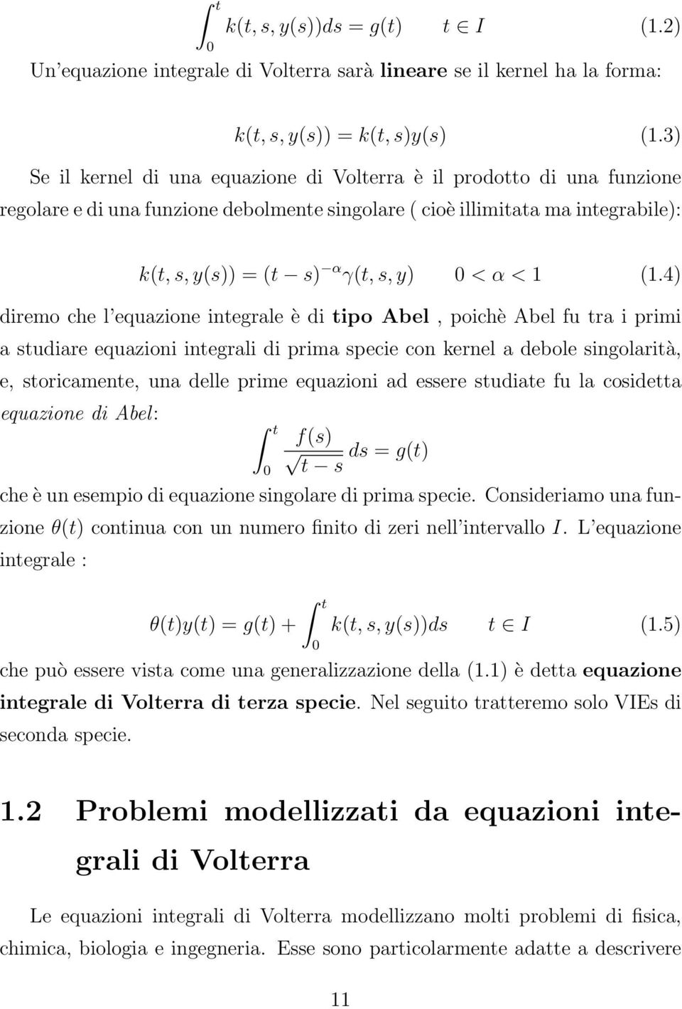 1 (1.4) diremo che l equazione integrale è di tipo Abel, poichè Abel fu tra i primi a studiare equazioni integrali di prima specie con kernel a debole singolarità, e, storicamente, una delle prime