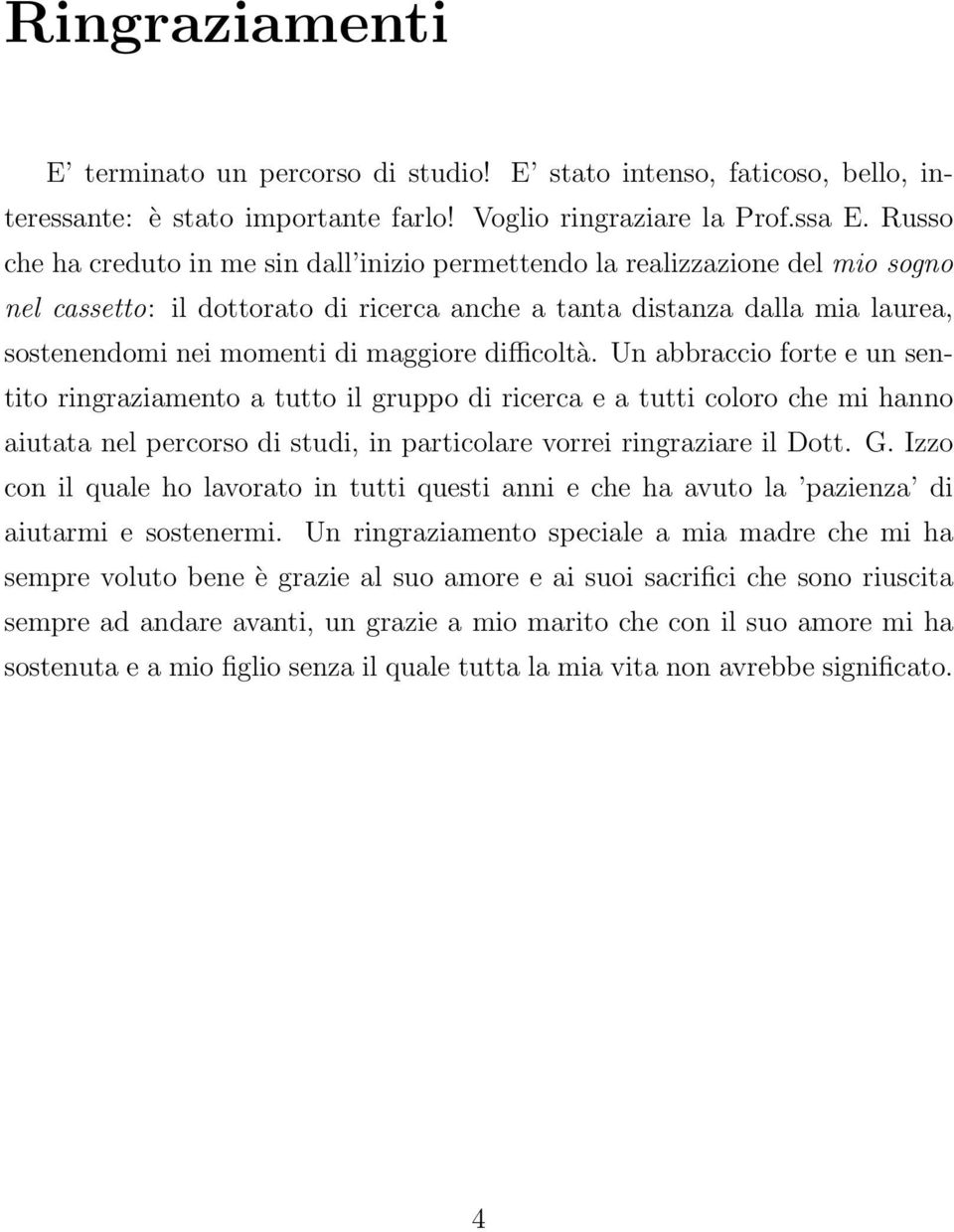 maggiore difficoltà. Un abbraccio forte e un sentito ringraziamento a tutto il gruppo di ricerca e a tutti coloro che mi hanno aiutata nel percorso di studi, in particolare vorrei ringraziare il Dott.