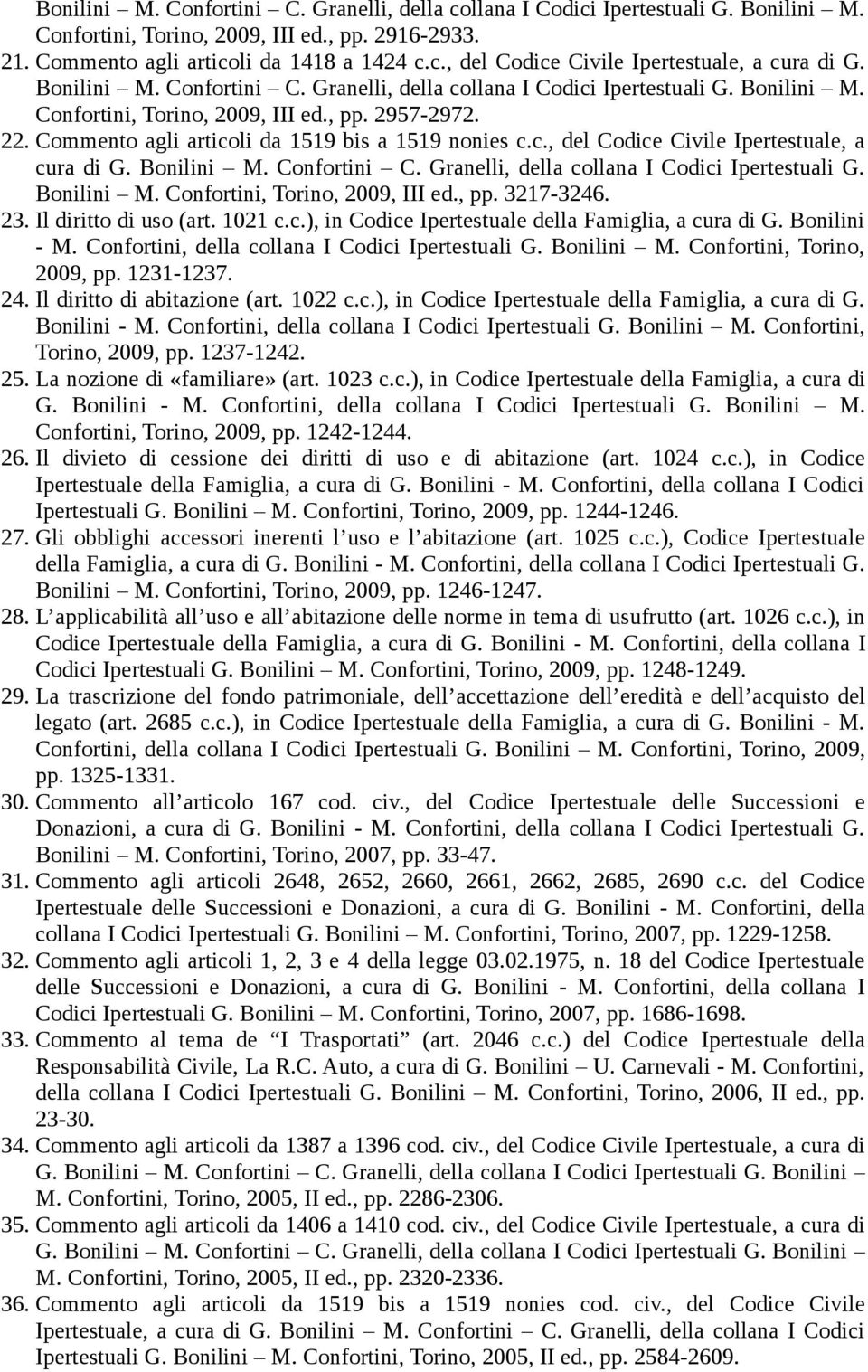 Bonilini M. Confortini C. Granelli, della collana I Codici Ipertestuali G. Bonilini M. Confortini, Torino, 2009, III ed., pp. 3217-3246. 23. Il diritto di uso (art. 1021 c.c.), in Codice Ipertestuale della Famiglia, a cura di G.