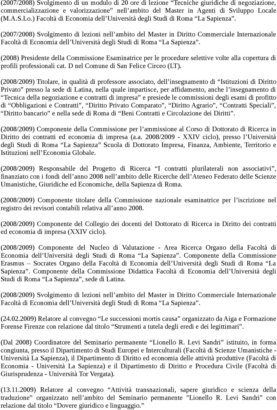 (2007/2008) Svolgimento di lezioni nell ambito del Master in Diritto Commerciale Internazionale Facoltà di Economia dell Università degli Studi di Roma La Sapienza.
