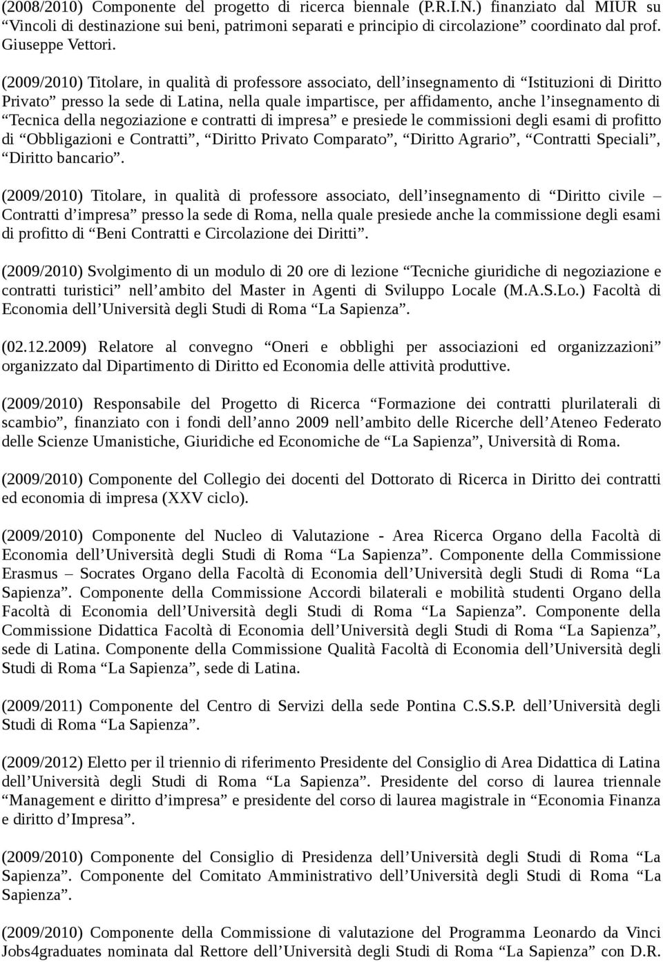 (2009/2010) Titolare, in qualità di professore associato, dell insegnamento di Istituzioni di Diritto Privato presso la sede di Latina, nella quale impartisce, per affidamento, anche l insegnamento