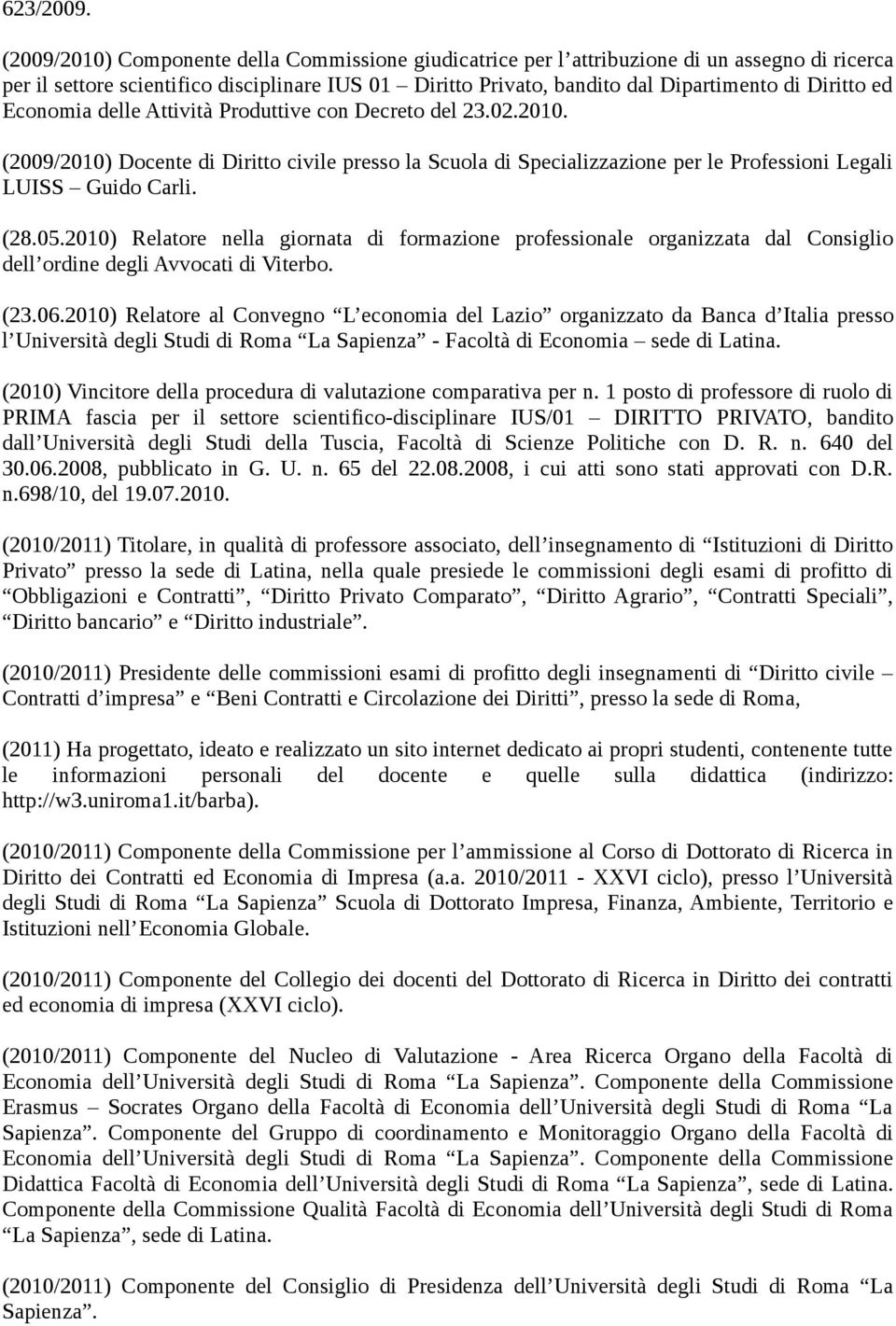 ed Economia delle Attività Produttive con Decreto del 23.02.2010. (2009/2010) Docente di Diritto civile presso la Scuola di Specializzazione per le Professioni Legali LUISS Guido Carli. (28.05.