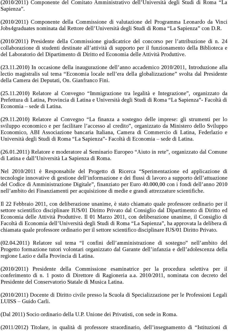 ttore dell Università degli Studi di Roma La Sapienza con D.R. (2010/2011) Presidente della Commissione giudicatrice del concorso per l attribuzione di n.