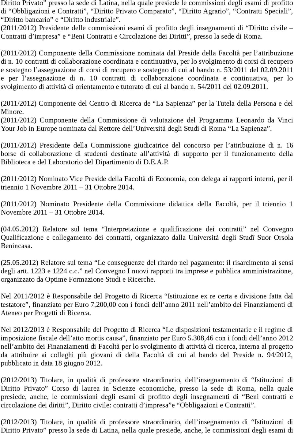 (2011/2012) Presidente delle commissioni esami di profitto degli insegnamenti di Diritto civile Contratti d impresa e Beni Contratti e Circolazione dei Diritti, presso la sede di Roma.