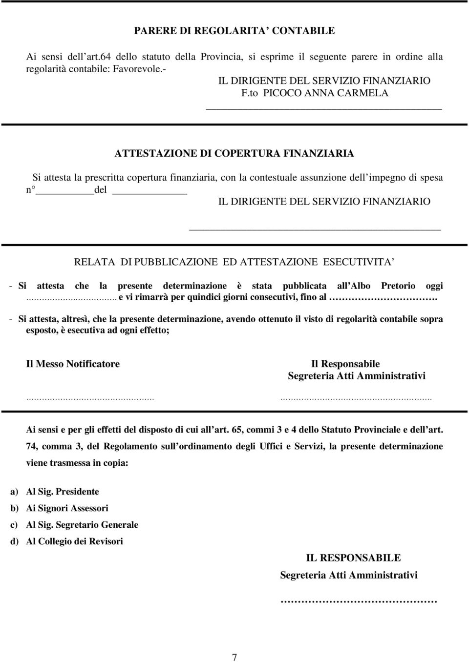 to PICOCO ANNA CARMELA ATTESTAZIONE DI COPERTURA FINANZIARIA Si attesta la prescritta copertura finanziaria, con la contestuale assunzione dell impegno di spesa n del IL DIRIGENTE DEL SERVIZIO