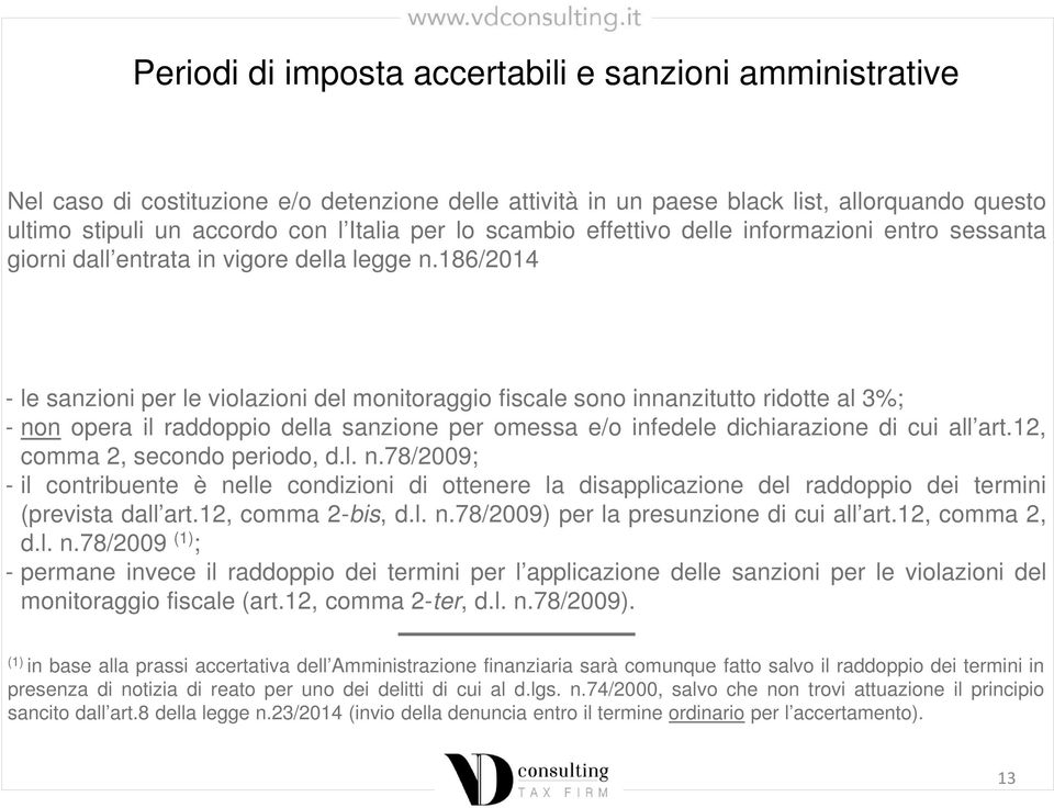 186/2014 - le sanzioni per le violazioni del monitoraggio fiscale sono innanzitutto ridotte al 3%; - non opera il raddoppio della sanzione per omessa e/o infedele dichiarazione di cui all art.