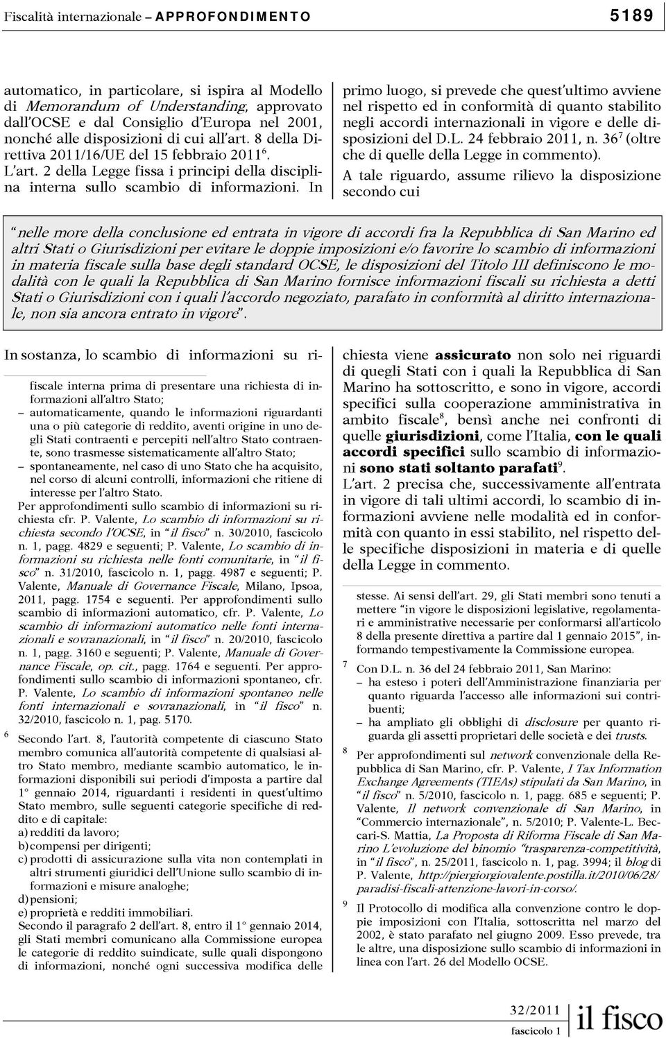 In primo luogo, si prevede che quest ultimo avviene nel rispetto ed in conformità di quanto stabilito negli accordi internazionali in vigore e delle disposizioni del D.L. 24 febbraio 2011, n.