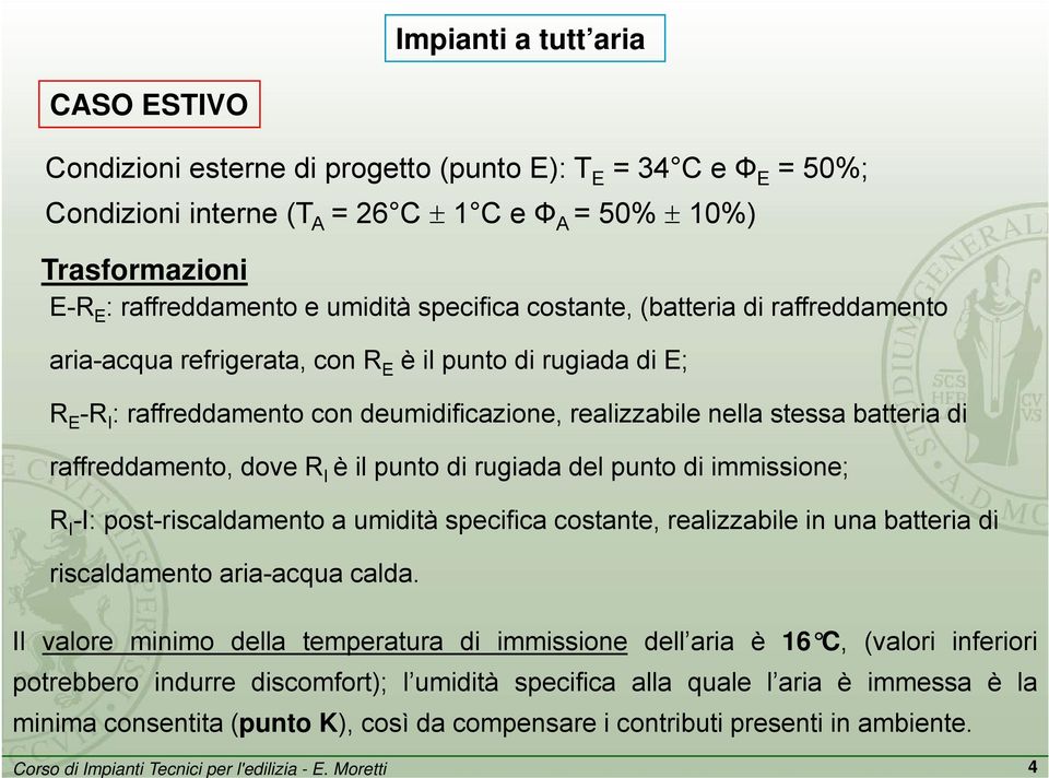 di raffreddamento, dove R I è il punto di rugiada del punto di immissione; R I -I: post-riscaldamento a umidità specifica costante, realizzabile in una batteria di riscaldamento aria-acqua calda.