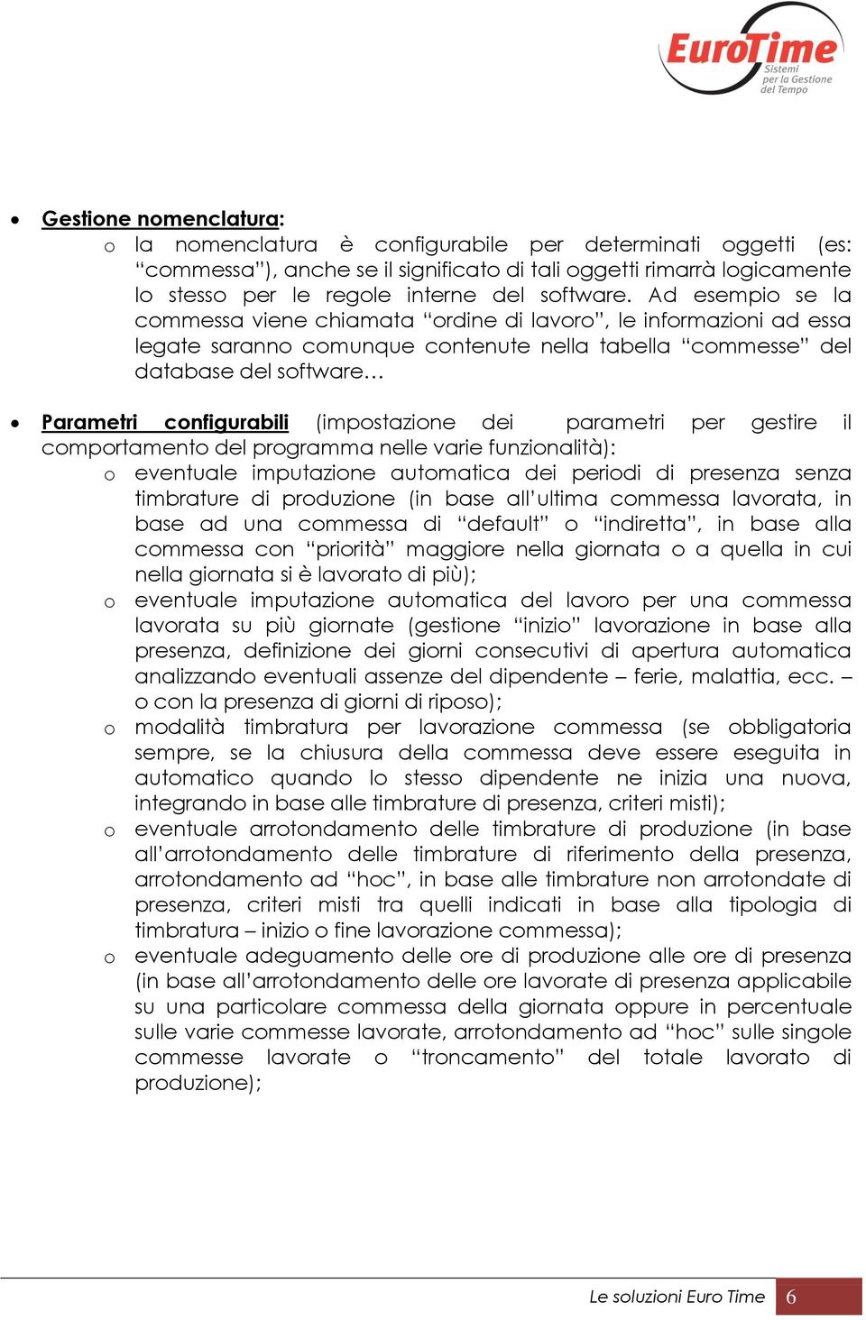 Ad esempio se la commessa viene chiamata ordine di lavoro, le informazioni ad essa legate saranno comunque contenute nella tabella commesse del database del software Parametri configurabili