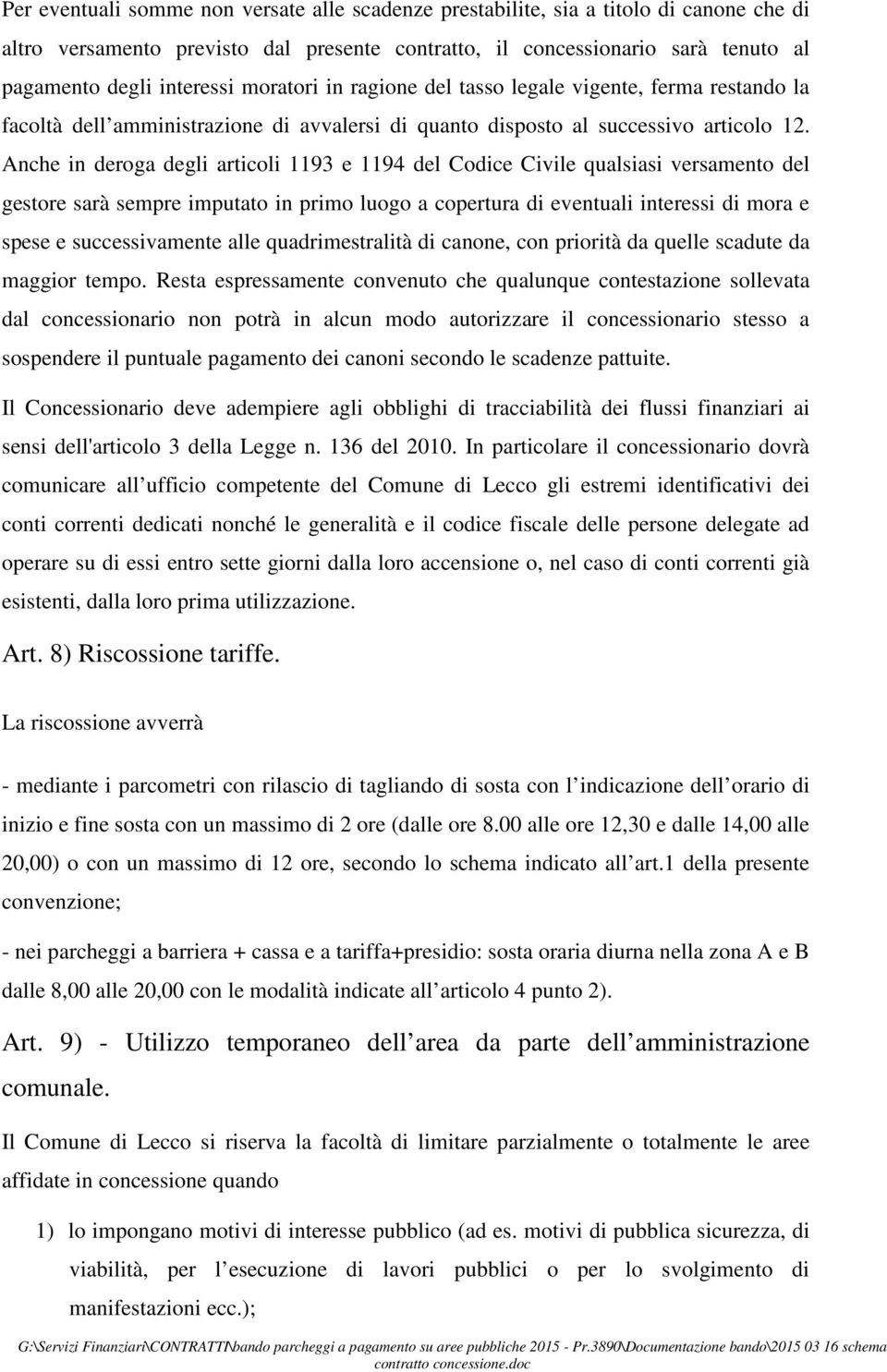 Anche in deroga degli articoli 1193 e 1194 del Codice Civile qualsiasi versamento del gestore sarà sempre imputato in primo luogo a copertura di eventuali interessi di mora e spese e successivamente