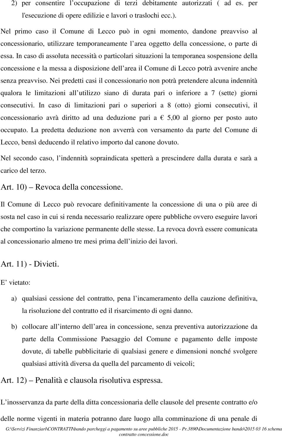 Nei predetti casi il concessionario non potrà pretendere alcuna indennità qualora le limitazioni all utilizzo siano di durata pari o inferiore a 7 (sette) giorni consecutivi.