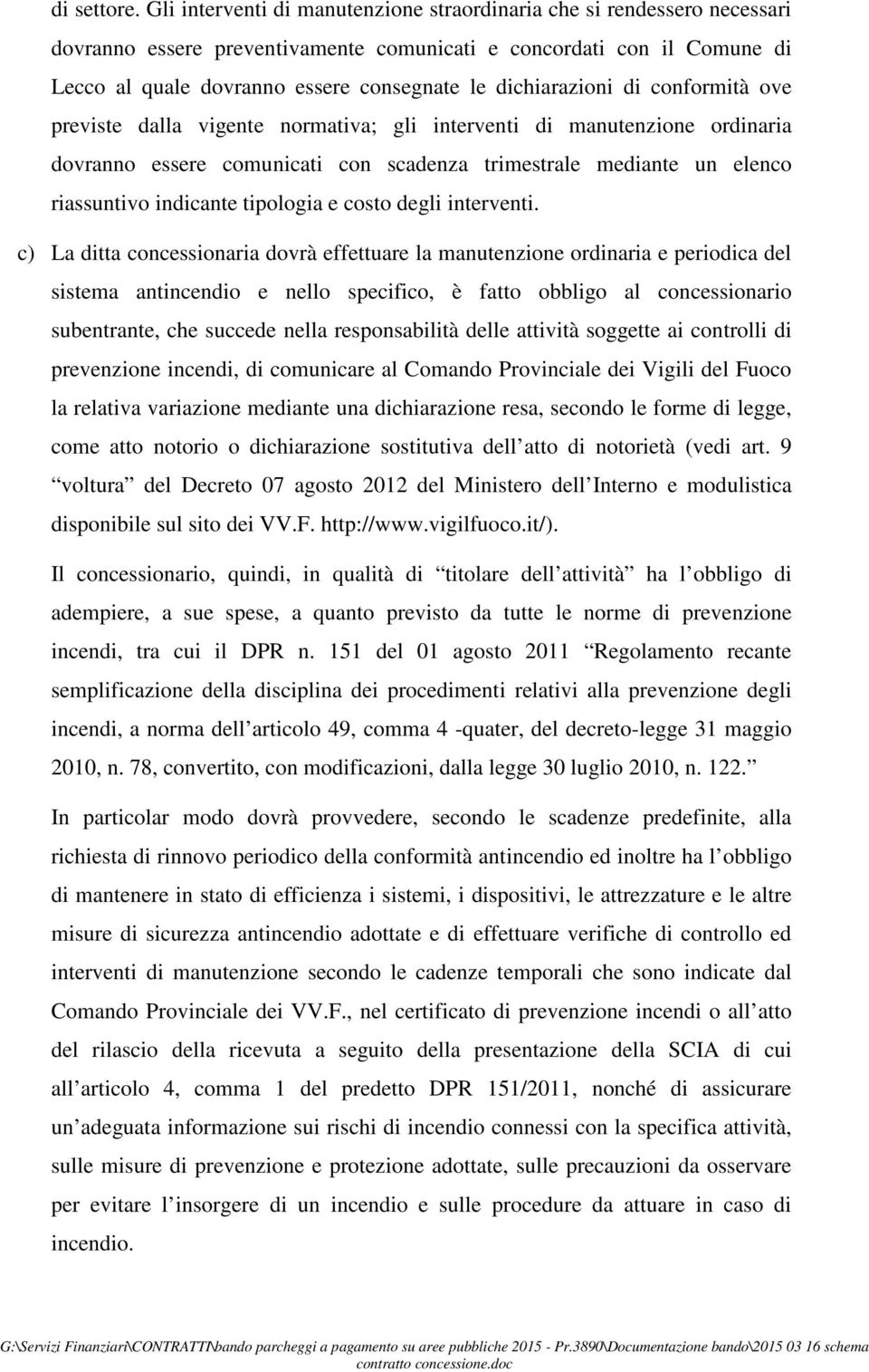 dichiarazioni di conformità ove previste dalla vigente normativa; gli interventi di manutenzione ordinaria dovranno essere comunicati con scadenza trimestrale mediante un elenco riassuntivo indicante