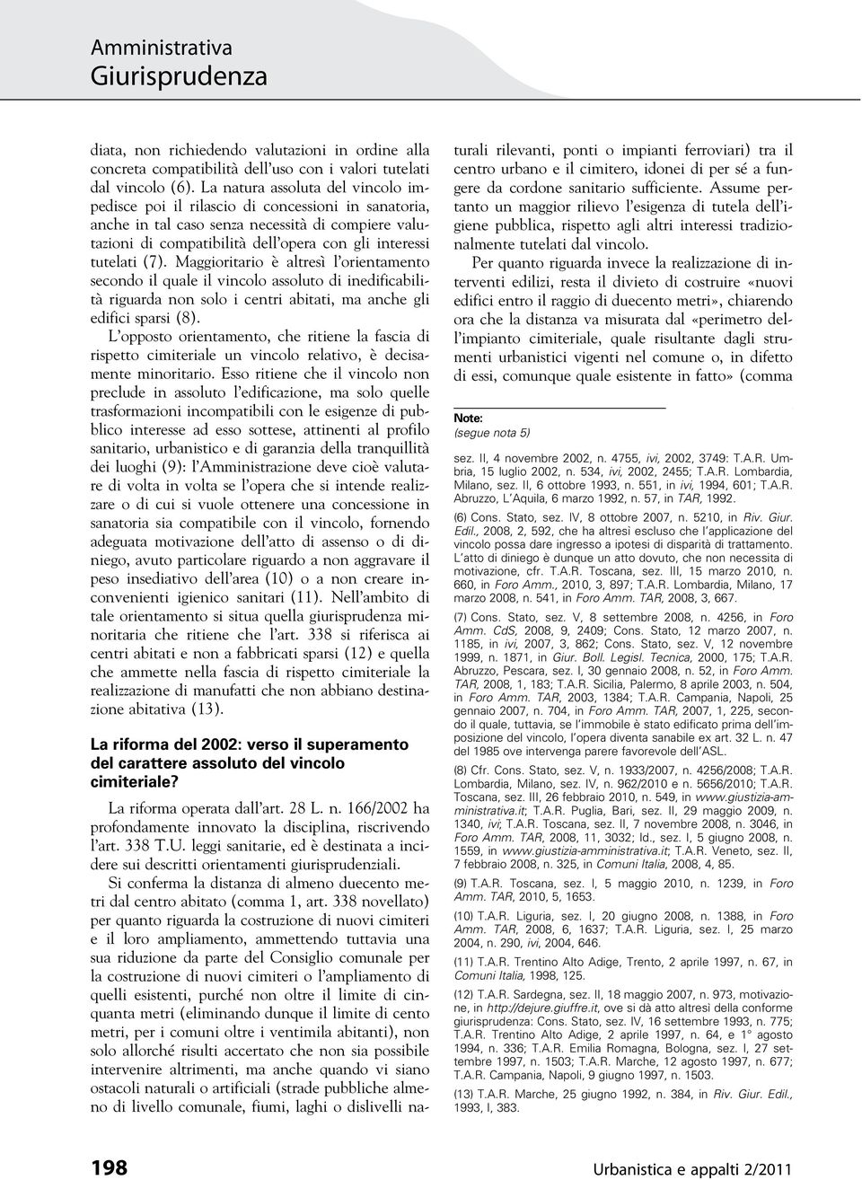 (7). Maggioritario è altresì l orientamento secondo il quale il vincolo assoluto di inedificabilità riguarda non solo i centri abitati, ma anche gli edifici sparsi (8).