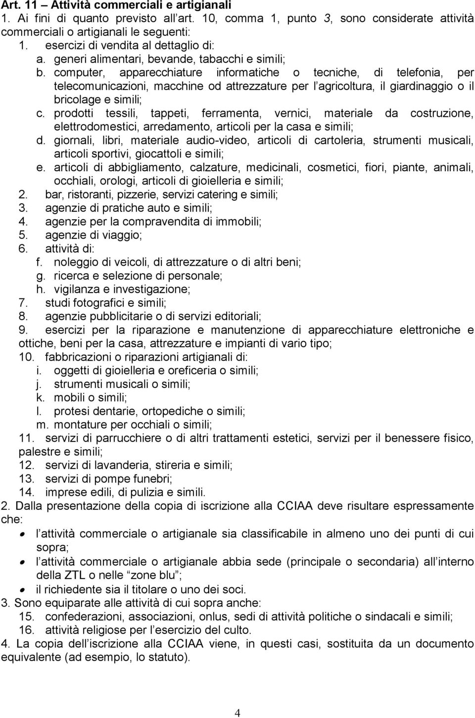 computer, apparecchiature informatiche o tecniche, di telefonia, per telecomunicazioni, macchine od attrezzature per l agricoltura, il giardinaggio o il bricolage e simili; c.