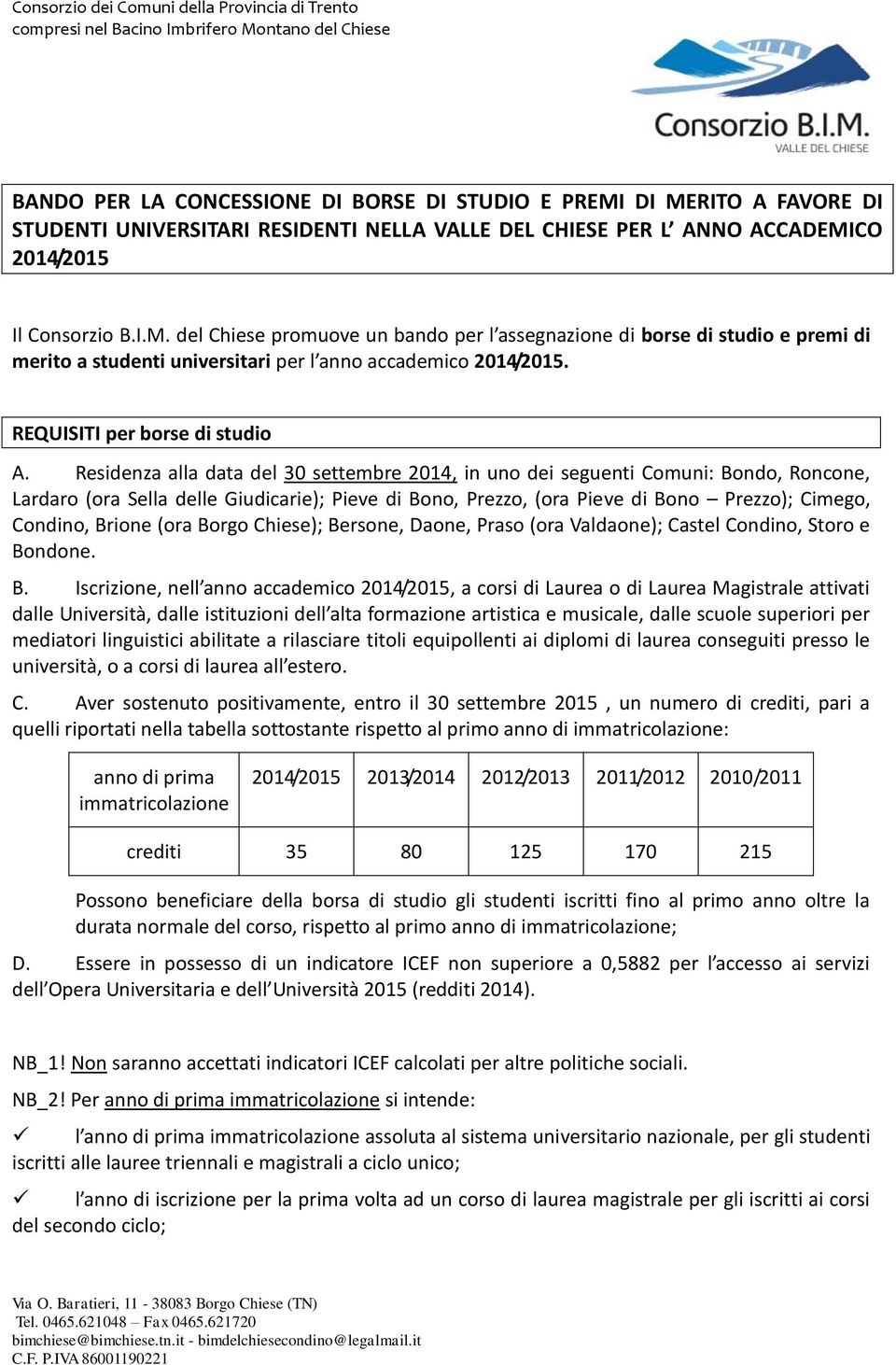 Residenza alla data del 30 settembre 2014, in uno dei seguenti Comuni: Bondo, Roncone, Lardaro (ora Sella delle Giudicarie); Pieve di Bono, Prezzo, (ora Pieve di Bono Prezzo); Cimego, Condino, Brione