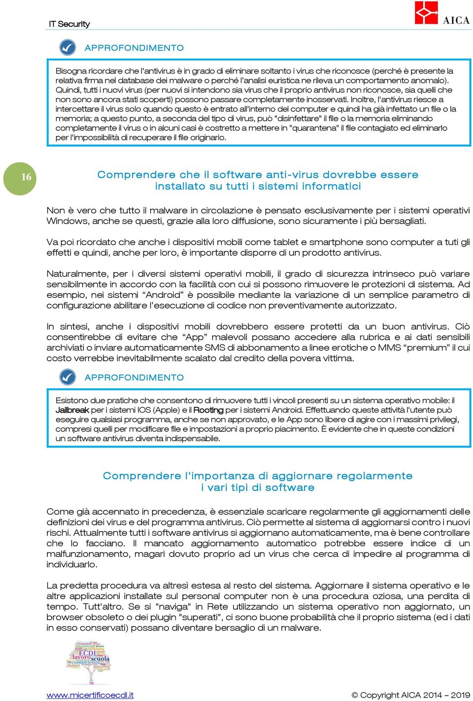 Inltre, l'antivirus riesce a intercettare il virus sl quand quest è entrat all'intern del cmputer e quindi ha già infettat un file la memria; a quest punt, a secnda del tip di virus, può