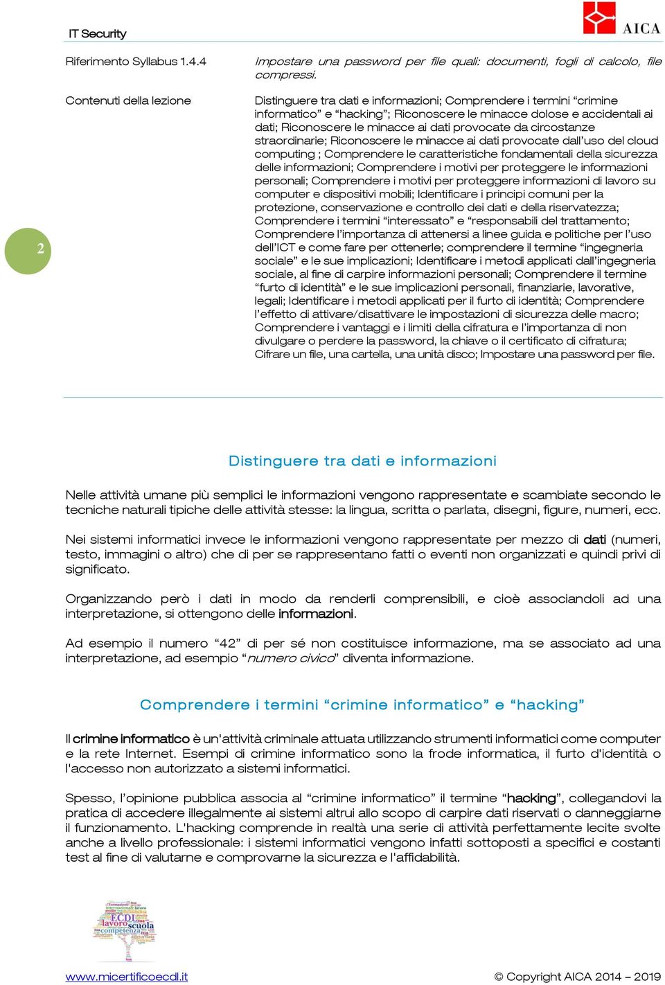 Ricnscere le minacce ai dati prvcate dall us del clud cmputing ; Cmprendere le caratteristiche fndamentali della sicurezza delle infrmazini; Cmprendere i mtivi per prteggere le infrmazini persnali;