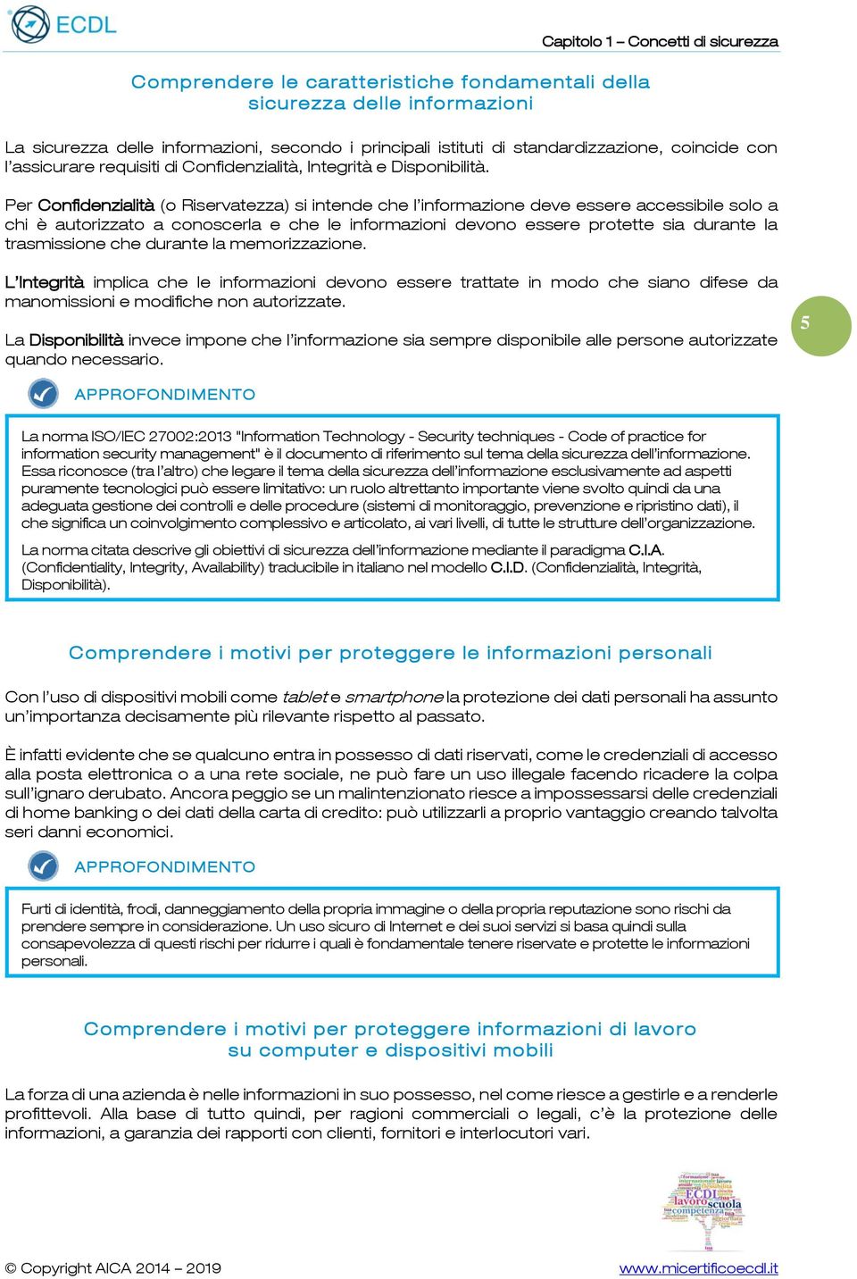 Per Cnfidenzialità ( Riservatezza) si intende che l infrmazine deve essere accessibile sl a chi è autrizzat a cnscerla e che le infrmazini devn essere prtette sia durante la trasmissine che durante