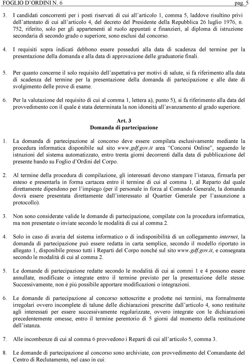 n. 752, riferito, solo per gli appartenenti al ruolo appuntati e finanzieri, al diploma di istruzione secondaria di secondo grado o superiore, sono esclusi dal concorso. 4.