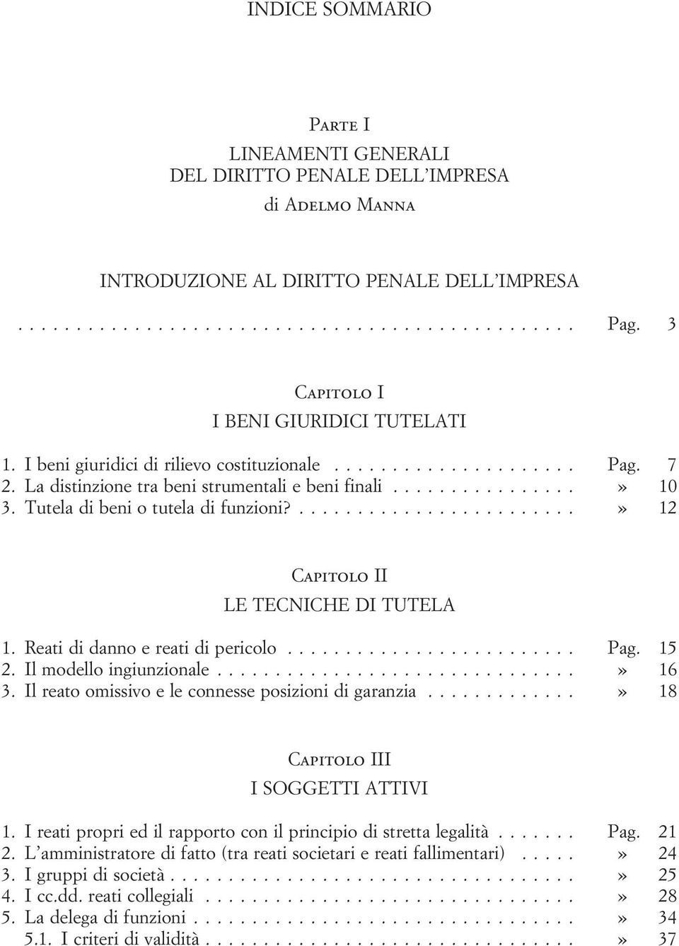 Reati di danno e reati di pericolo... Pag. 15 2. Il modello ingiunzionale...» 16 3. Il reato omissivo e le connesse posizioni di garanzia...» 18 Capitolo III I SOGGETTI ATTIVI 1.