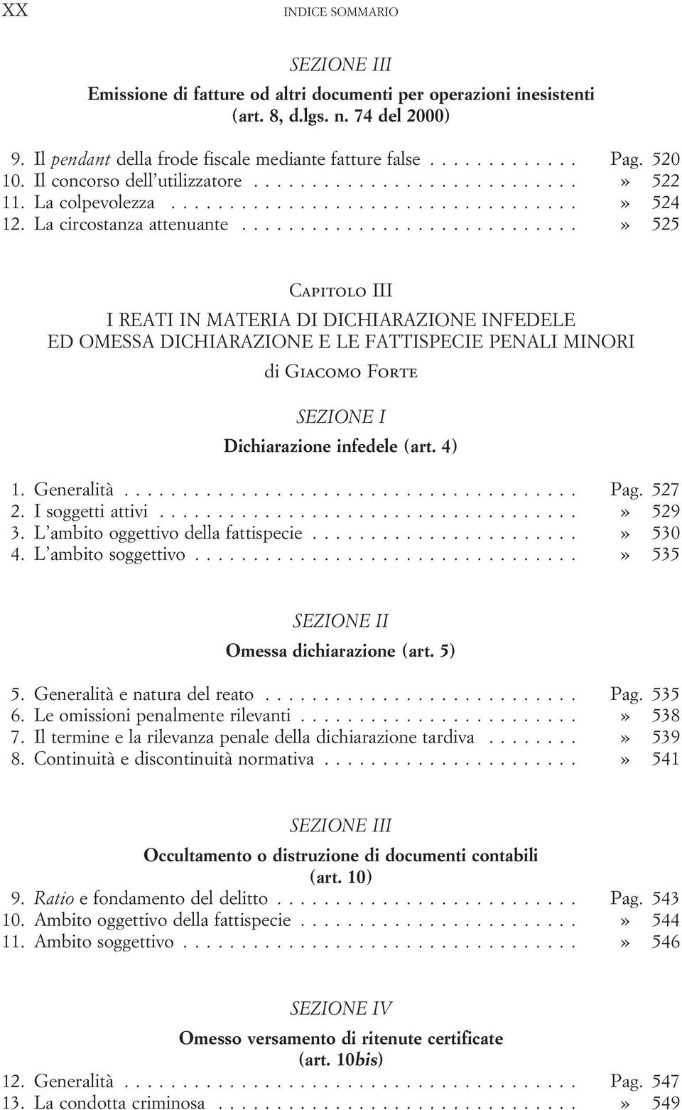 ..» 525 Capitolo III I REATI IN MATERIA DI DICHIARAZIONE INFEDELE ED OMESSA DICHIARAZIONE E LE FATTISPECIE PENALI MINORI di Giacomo Forte SEZIONE I Dichiarazione infedele (art. 4) 1. Generalità... Pag.