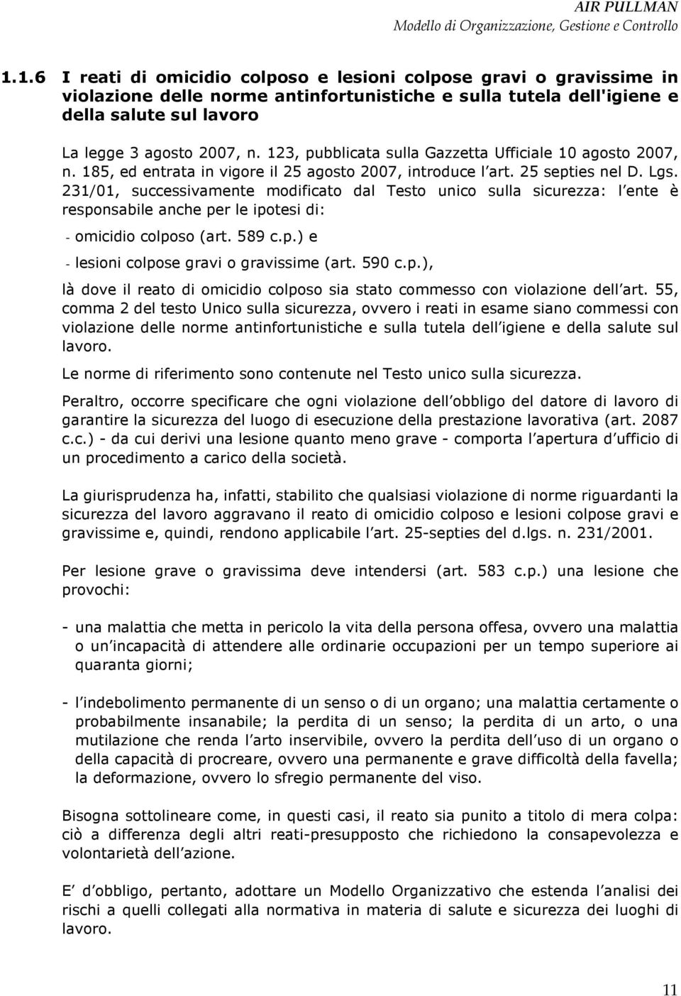 231/01, successivamente modificato dal Testo unico sulla sicurezza: l ente è responsabile anche per le ipotesi di: - omicidio colposo (art. 589 c.p.) e - lesioni colpose gravi o gravissime (art.