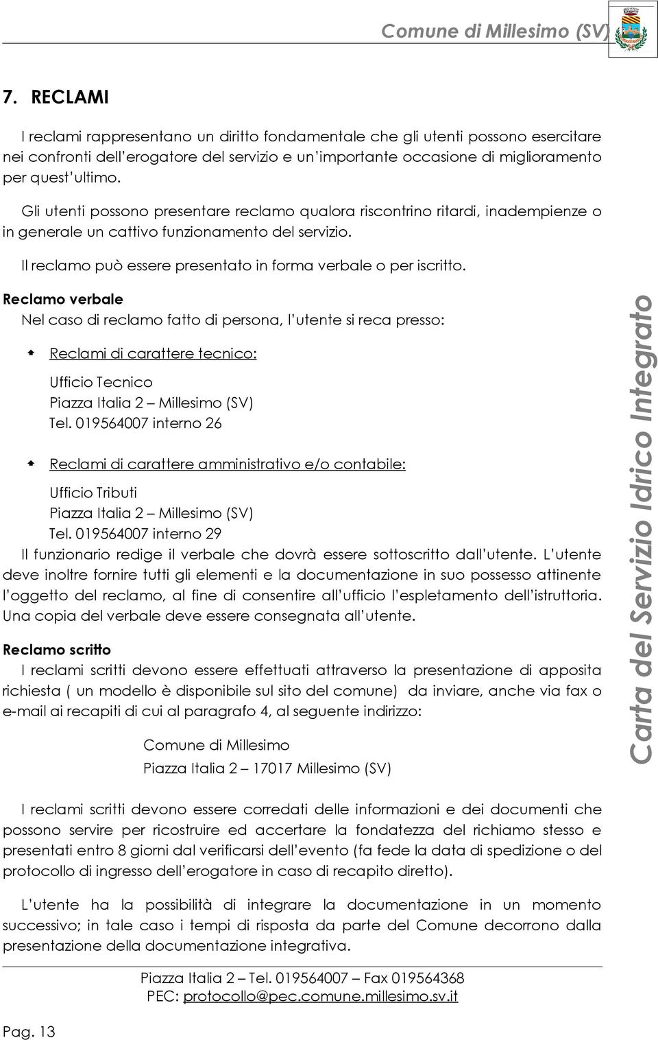 Reclamo verbale Nel caso di reclamo fatto di persona, l utente si reca presso: Reclami di carattere tecnico: Ufficio Tecnico Piazza Italia 2 Millesimo (SV) Tel.