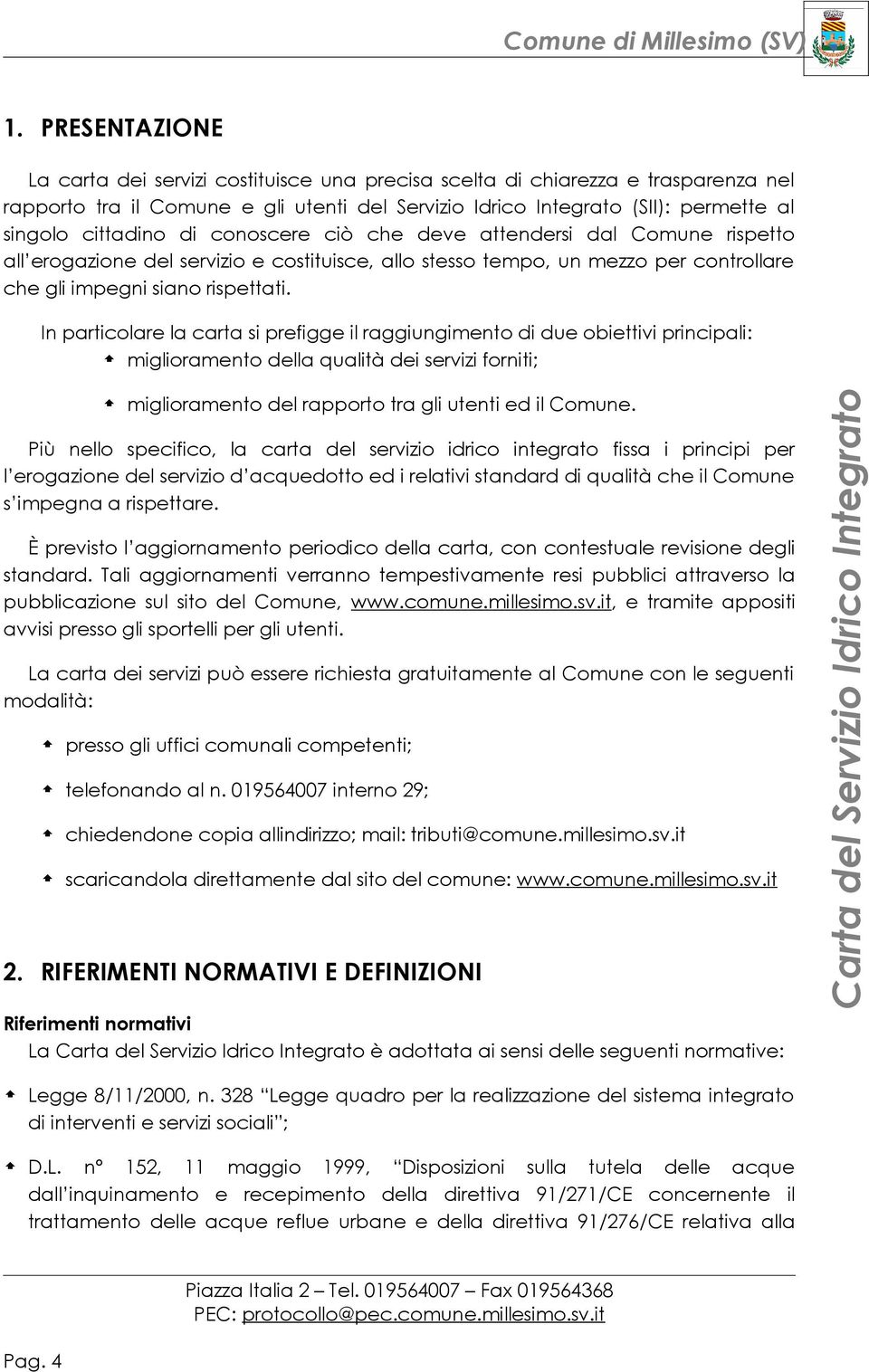 In particolare la carta si prefigge il raggiungimento di due obiettivi principali: miglioramento della qualità dei servizi forniti; miglioramento del rapporto tra gli utenti ed il Comune.