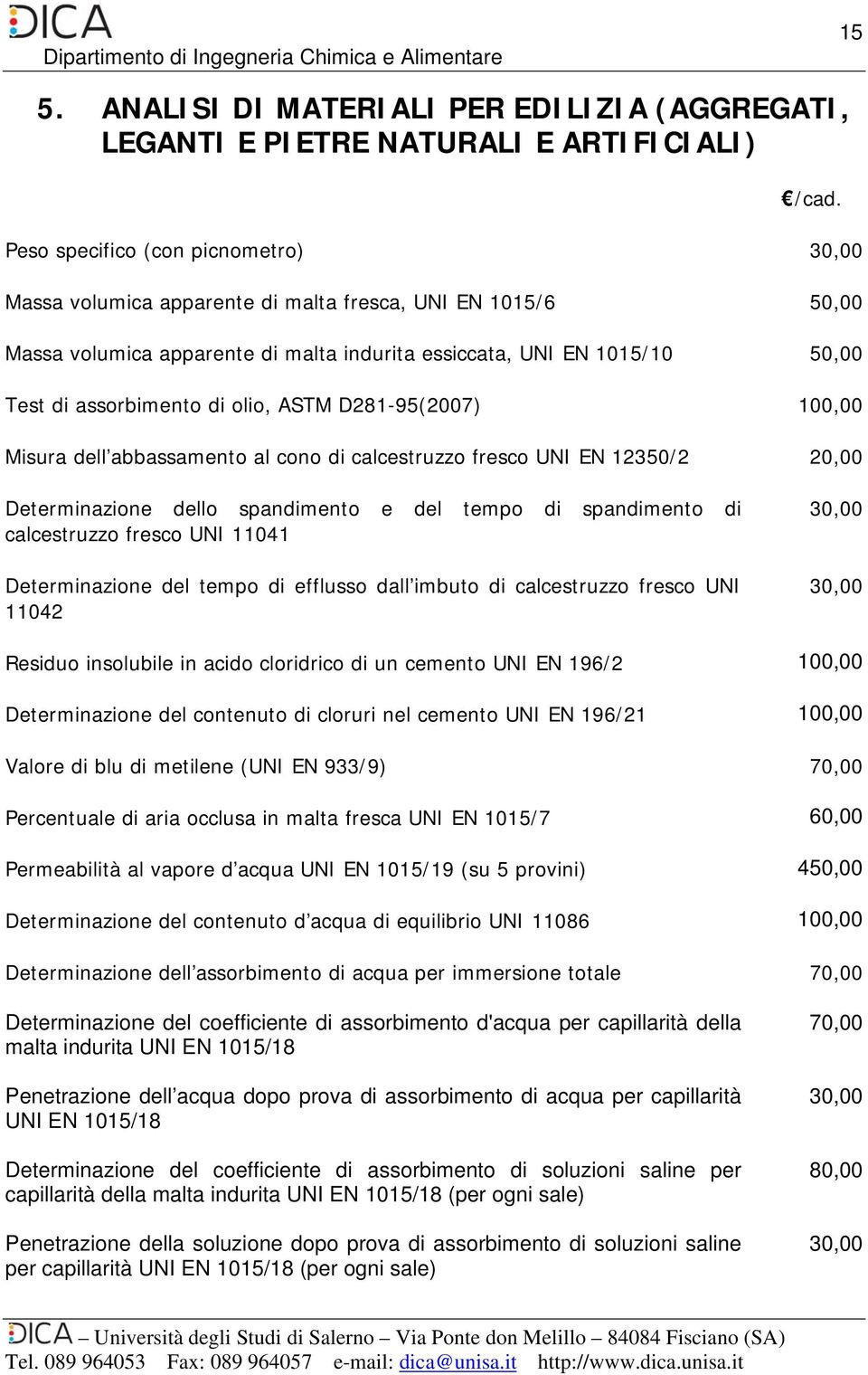 20,00 Determinazione dello spandimento e del tempo di spandimento di calcestruzzo fresco UNI 11041 Determinazione del tempo di efflusso dall imbuto di calcestruzzo fresco UNI 11042 30,00 30,00