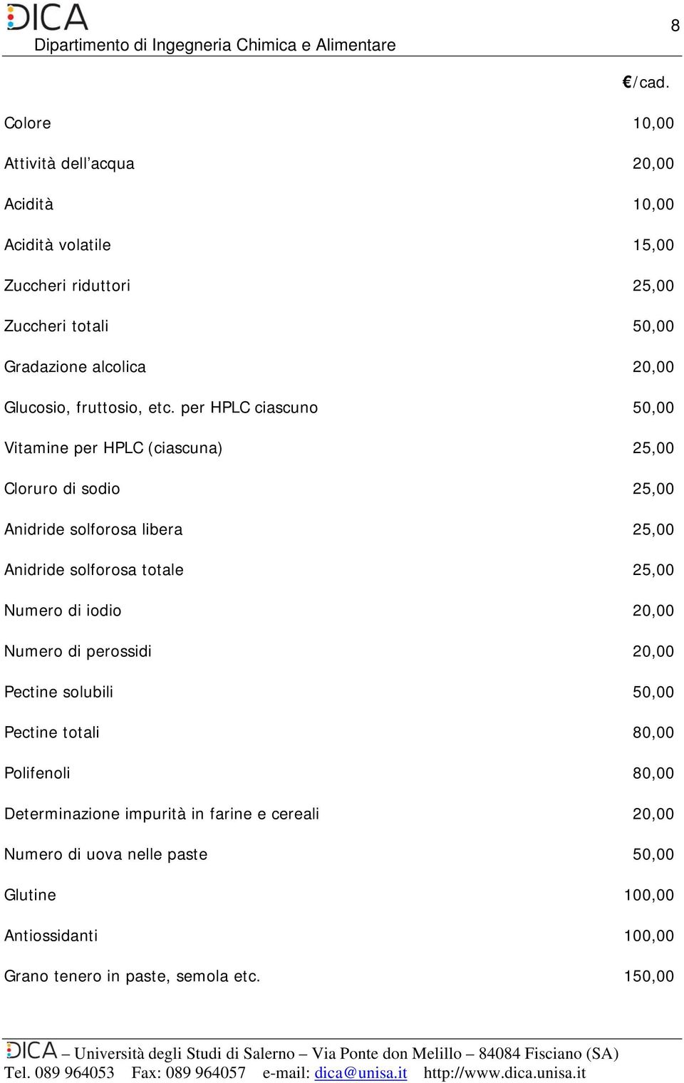 per HPLC ciascuno 50,00 Vitamine per HPLC (ciascuna) 25,00 Cloruro di sodio 25,00 Anidride solforosa libera 25,00 Anidride solforosa totale 25,00