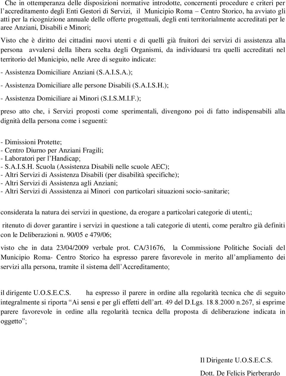 fruitori dei servizi di assistenza alla persona avvalersi della libera scelta degli Organismi, da individuarsi tra quelli accreditati nel territorio del Municipio, nelle Aree di seguito indicate: -