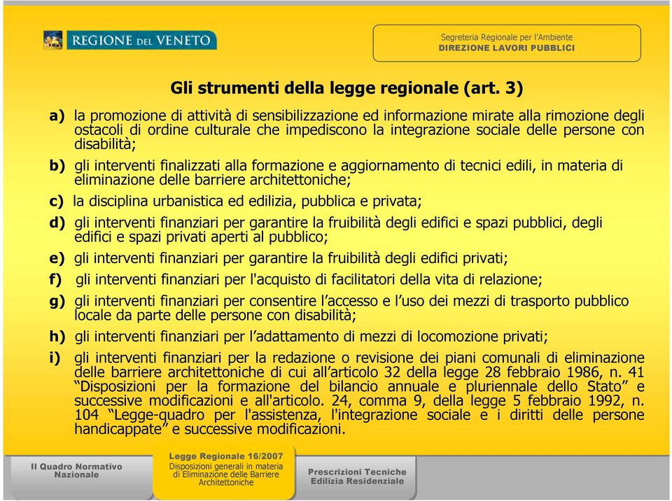 gli interventi finalizzati alla formazione e aggiornamento di tecnici edili, in materia di eliminazione delle barriere architettoniche; c) la disciplina urbanistica ed edilizia, pubblica e privata;